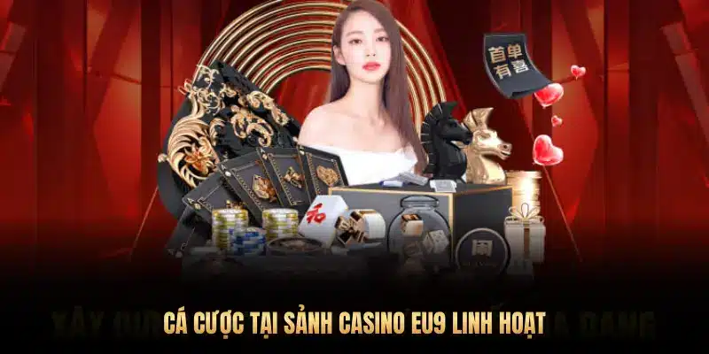 CÁ CƯỢC TẠI SẢNH CASINO EU9 LINH HOẠT