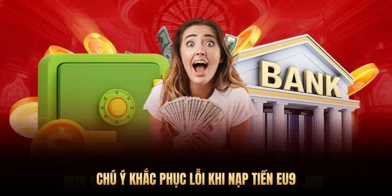 CHÚ Ý KHẮC PHỤC LỖI KHI NẠP TIỀN EU9