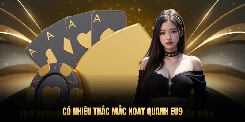 CÓ NHIỀU THẮC MẮC XOAY QUANH EU9