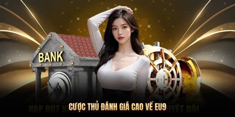 CƯỢC THỦ ĐÁNH GIÁ CAO VỀ EU9
