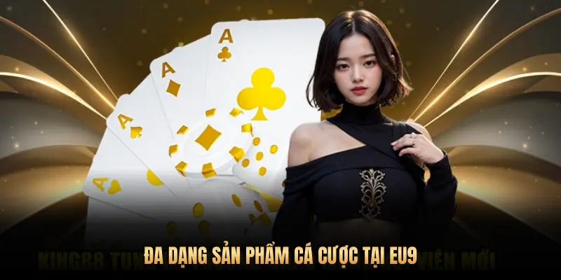 ĐA DẠNG SẢN PHẨM CÁ CƯỢC TẠI EU9