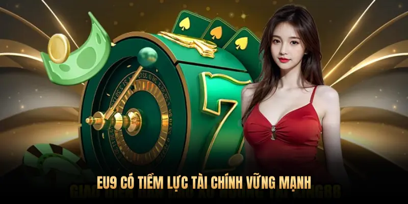 EU9 CÓ TIỀM LỰC TÀI CHÍNH VỮNG MẠNH