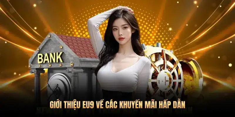 GIỚI THIỆU EU9 VỀ CÁC KHUYẾN MÃI HẤP DẪN