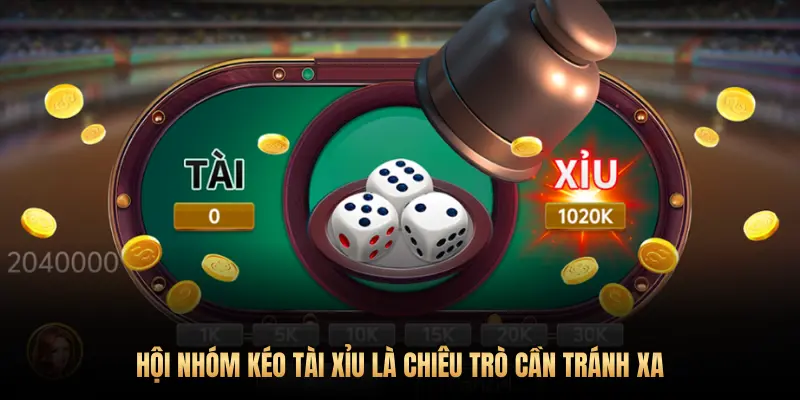 HỘI NHÓM KÉO TÀI XỈU LÀ CHIÊU TRÒ CẦN TRÁNH XA
