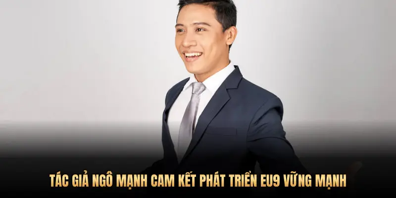 TÁC GIẢ NGÔ MẠNH CAM KẾT PHÁT TRIỂN EU9 VỮNG MẠNH