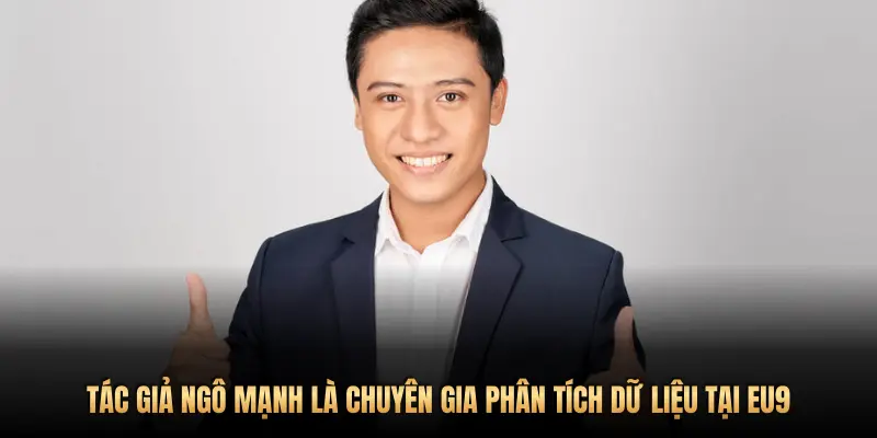 TÁC GIẢ NGÔ MẠNH LÀ CHUYÊN GIA PHÂN TÍCH DỮ LIỆU TẠI EU9