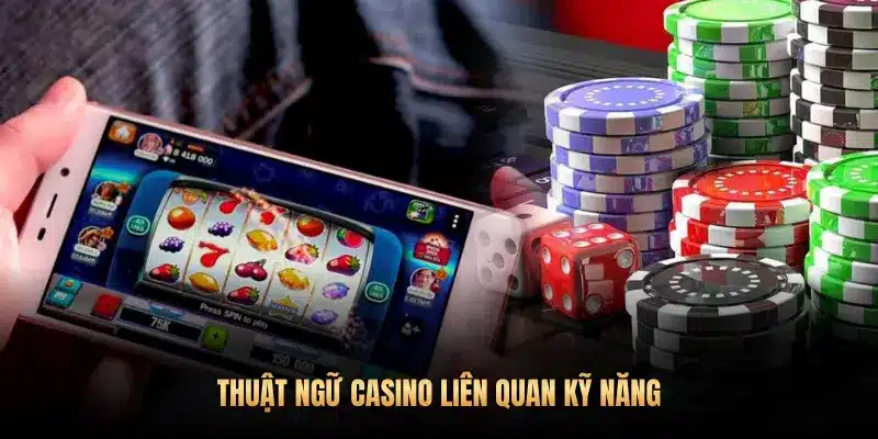THUẬT NGỮ CASINO LIÊN QUAN KỸ NĂNG