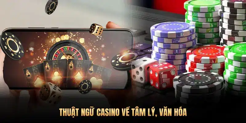 THUẬT NGỮ CASINO VỀ TÂM LÝ, VĂN HÓA