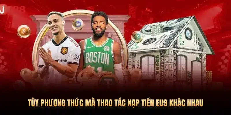 TÙY PHƯƠNG THỨC MÀ THAO TÁC NẠP TIỀN EU9 KHÁC NHAU